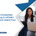 Why Smart Companies Are Investing in LATAM’s Booming Tech Talent Pool